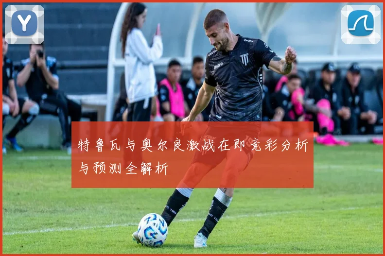 特鲁瓦与奥尔良激战在即竞彩分析与预测全解析